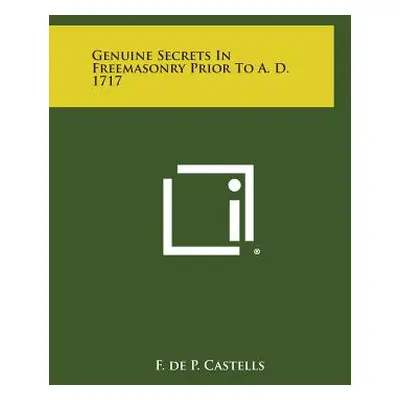 "Genuine Secrets in Freemasonry Prior to A. D. 1717" - "" ("Castells F. de P.")