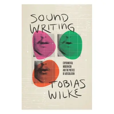 "Sound Writing: Experimental Modernism and the Poetics of Articulation" - "" ("Wilke Tobias")