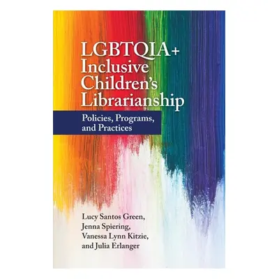 "LGBTQIA+ Inclusive Children's Librarianship: Policies, Programs, and Practices" - "" ("Green Lu