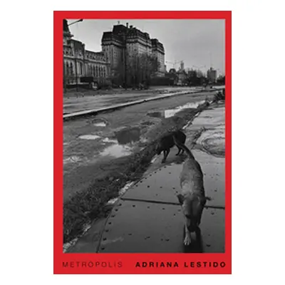 "Adriana Lestido: Metropolis: Buenos Aires 1988/1999" - "" ("Lestido Adriana")