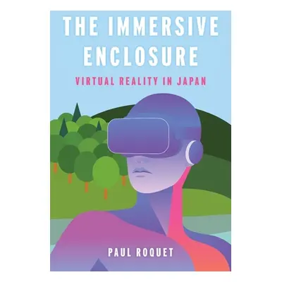 "The Immersive Enclosure: Virtual Reality in Japan" - "" ("Roquet Paul")