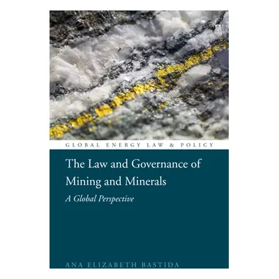 "The Law and Governance of Mining and Minerals: A Global Perspective" - "" ("Bastida Ana Elizabe