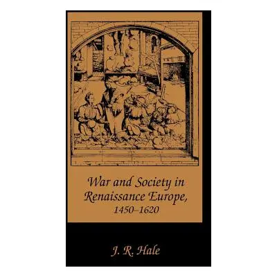 War and Society in Renaissance Europe, 1450-1620 (Hale J. R.)