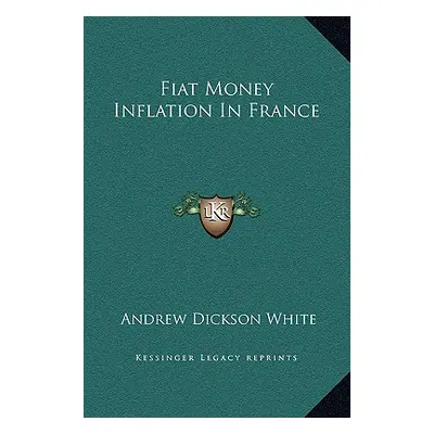 "Fiat Money Inflation In France" - "" ("White Andrew Dickson")