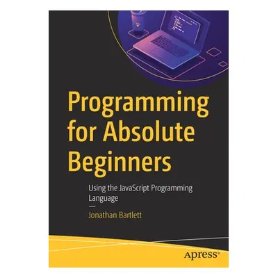 "Programming for Absolute Beginners: Using the JavaScript Programming Language" - "" ("Bartlett 