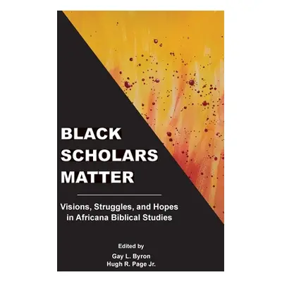 "Black Scholars Matter: Visions, Struggles, and Hopes in Africana Biblical Studies" - "" ("Byron