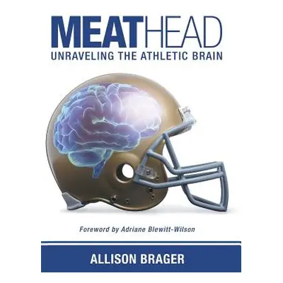 "Meathead: Unraveling the Athletic Brain" - "" ("Brager Allison")