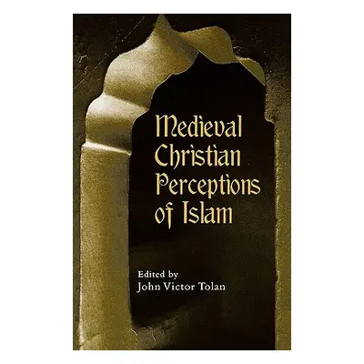 "Medieval Christian Perceptions of Islam: A Book of Essays" - "" ("Tolan John Victor")