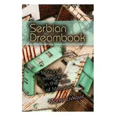 "Serbian Dreambook: National Imaginary in the Time of Milosevi" - "" ("Zivkovic Marko")