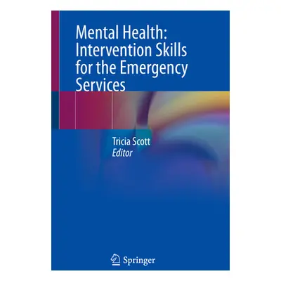 "Mental Health: Intervention Skills for the Emergency Services" - "" ("Scott Tricia")