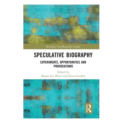 "Speculative Biography: Experiments, Opportunities and Provocations" - "" ("Lee Brien Donna")