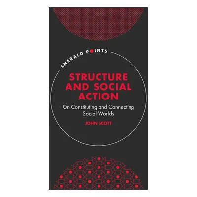 "Structure and Social Action: On Constituting and Connecting Social Worlds" - "" ("Scott John")