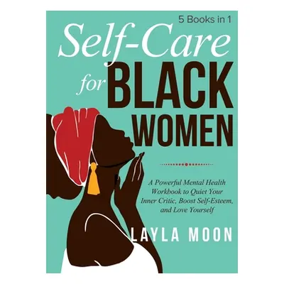 "Self Care for Black Women: 5 Books in 1 A Powerful Mental Health Workbook to Quiet Your Inner C