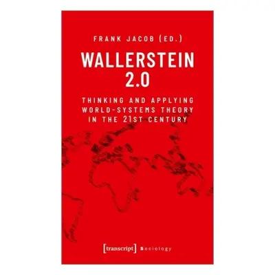 "Wallerstein 2.0: Thinking and Applying World-Systems Theory in the 21st Century" - "" ("Jacob F