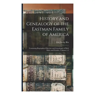 "History and Genealogy of the Eastman Family of America: Containing Biographical Sketches and Ge