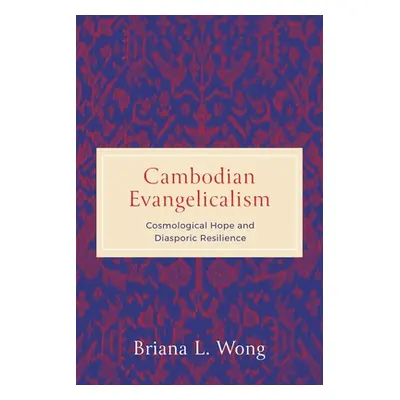 "Cambodian Evangelicalism: Cosmological Hope and Diasporic Resilience" - "" ("Wong Briana L.")