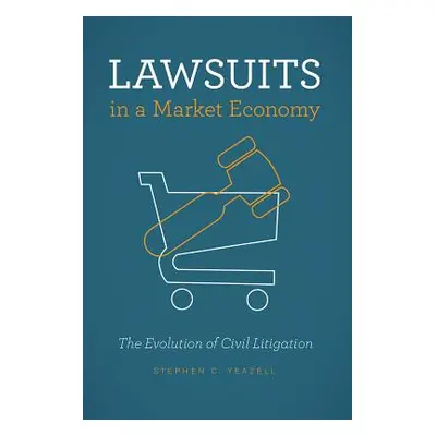 "Lawsuits in a Market Economy: The Evolution of Civil Litigation" - "" ("Yeazell Stephen C.")