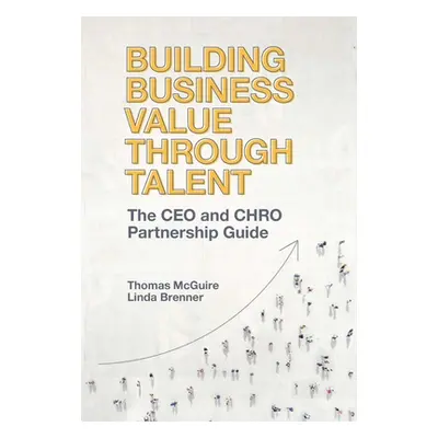 "Building Business Value Through Talent: The CEO and Chro Partnership Guide" - "" ("McGuire Thom