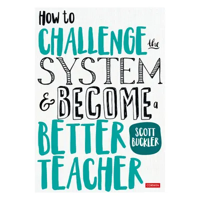 "How to Challenge the System and Become a Better Teacher" - "" ("Buckler Scott")