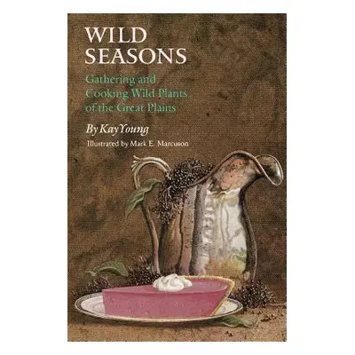 "Wild Seasons: Gathering and Cooking Wild Plants of the Great Plains" - "" ("Young Kay")