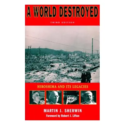 "A World Destroyed: Hiroshima and Its Legacies" - "" ("Sherwin Martin J.")