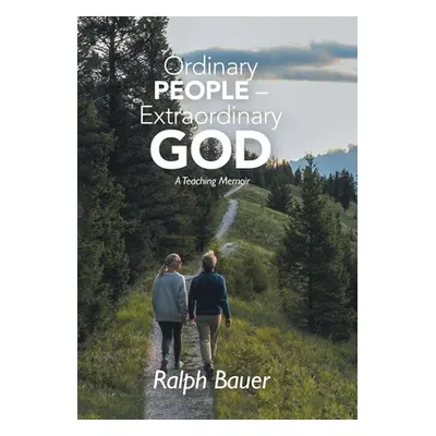 "Ordinary People - Extraordinary God: A Teaching Memoir" - "" ("Bauer Ralph")