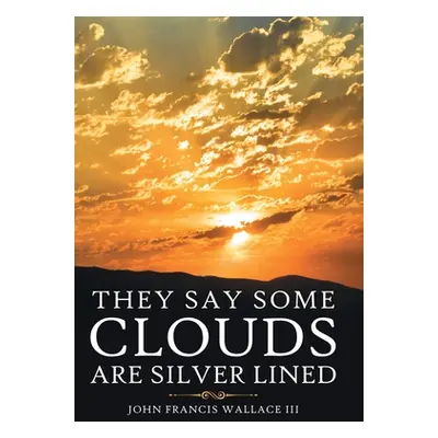 "They Say Some Clouds Are Silver Lined" - "" ("Wallace John Francis III")