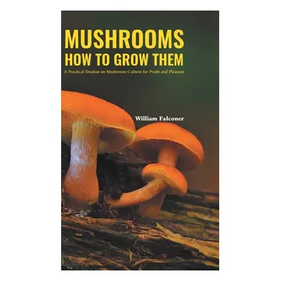 "Mushrooms How to Grow Them" - "" ("Falconer William")