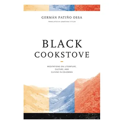 "Black Cookstove: Meditations on Literature, Culture, and Cuisine in Colombia" - "" ("Patio Ossa