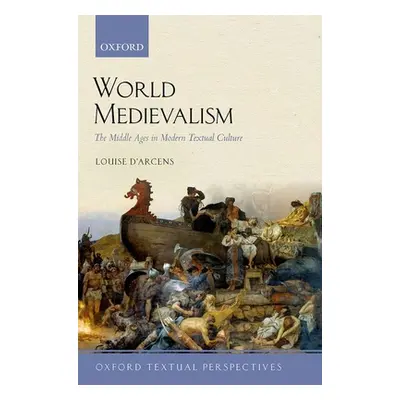 "World Medievalism" - "The Middle Ages in Modern Textual Culture" ("D'Arcens Louise (Professor o