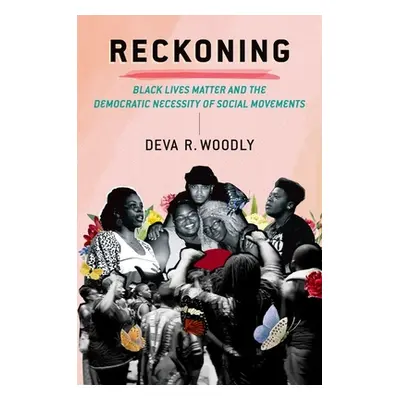 "Reckoning: Black Lives Matter and the Democratic Necessity of Social Movements" - "" ("Woodly D