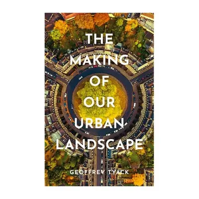 "The Making of Our Urban Landscape" - "" ("Tyack Geoffrey")