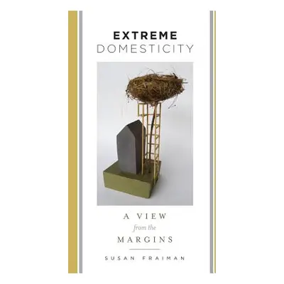 "Extreme Domesticity: A View from the Margins" - "" ("Fraiman Susan")