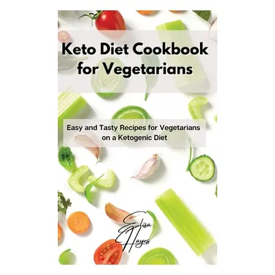 "Keto Diet Cookbook for Vegetarians: Easy and Tasty Recipes for Vegetarians on a Ketogenic Diet"