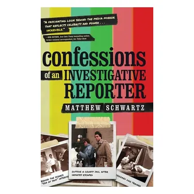 "Confessions of an Investigative Reporter" - "" ("Schwartz Matthew")