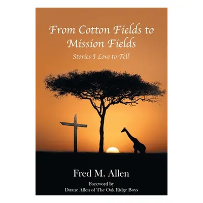 "From Cotton Fields to Mission Fields: Stories I Love to Tell" - "" ("Allen Fred M.")