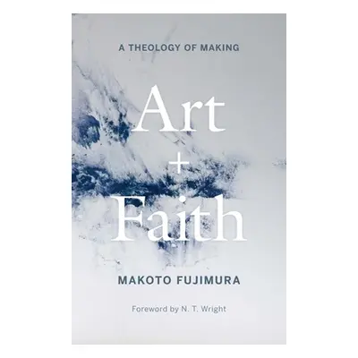 "Art and Faith: A Theology of Making" - "" ("Fujimura Makoto")