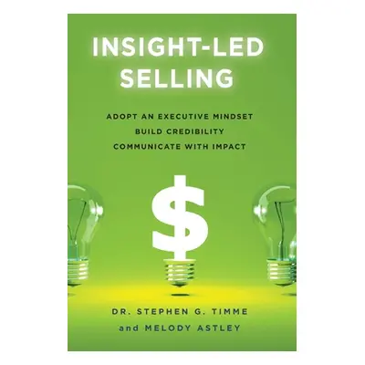 "Insight-Led Selling: Adopt an Executive Mindset, Build Credibility, Communicate with Impact" - 