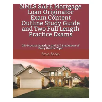 "NMLS SAFE Mortgage Loan Originator Exam Content Outline Study Guide and Two Full Length Practic