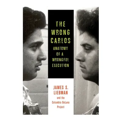 "The Wrong Carlos: Anatomy of a Wrongful Execution" - "" ("Liebman James")