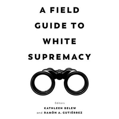 "A Field Guide to White Supremacy" - "" ("Belew Kathleen")