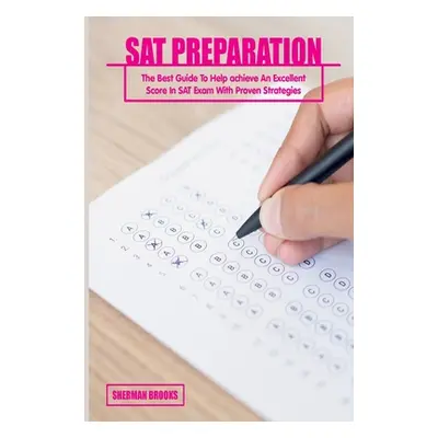 "SAT Preparation: The Best Guide To Help achieve An Excellent Score In SAT Exam With Proven Stra