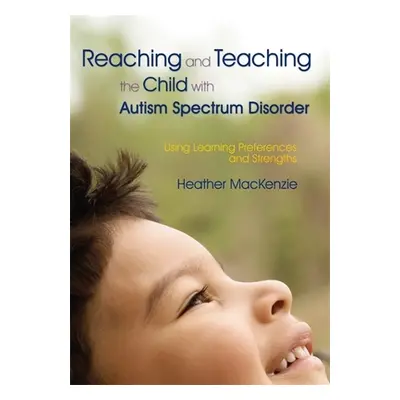 "Reaching and Teaching the Child with Autism Spectrum Disorder: Using Learning Preferences and S