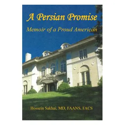 "A Persian Promise - Memoir of a Proud American" - "" ("Sakhai Hossein")