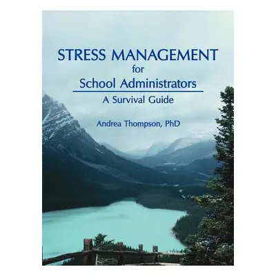 "Stress Management for School Administrators: A Survival Guide" - "" ("Thompson Andrea")