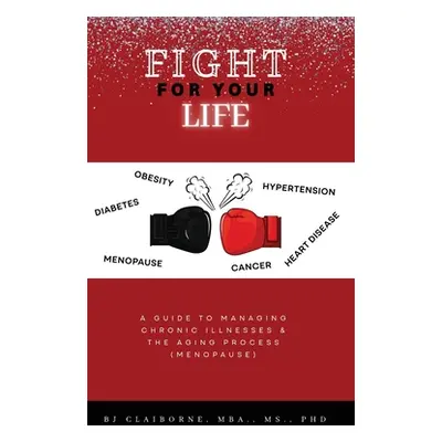 "Fight for Your Life: A Guide to Managing Chronic Illnesses and the Aging Process (Menopause)" -