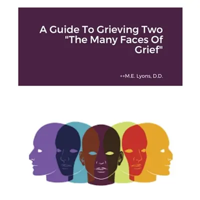 "A Guide To Grieving Two The Many Faces Of Grief""" - "" ("Lyons ++M E.")