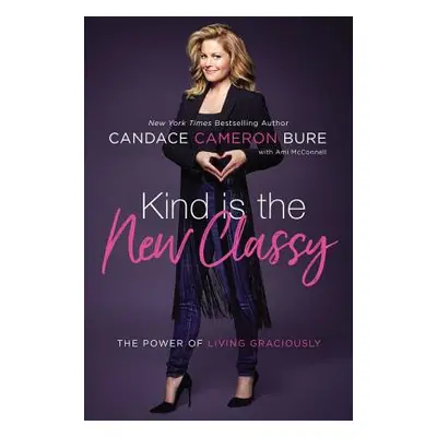 "Kind Is the New Classy: The Power of Living Graciously" - "" ("Bure Candace Cameron")