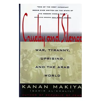 "Cruelty and Silence: War, Tyranny, Uprising, and the Arab World" - "" ("Makiya Kanan")