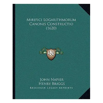 "Mirifici Logarithmorum Canonis Constructio (1620)" - "" ("Napier John")